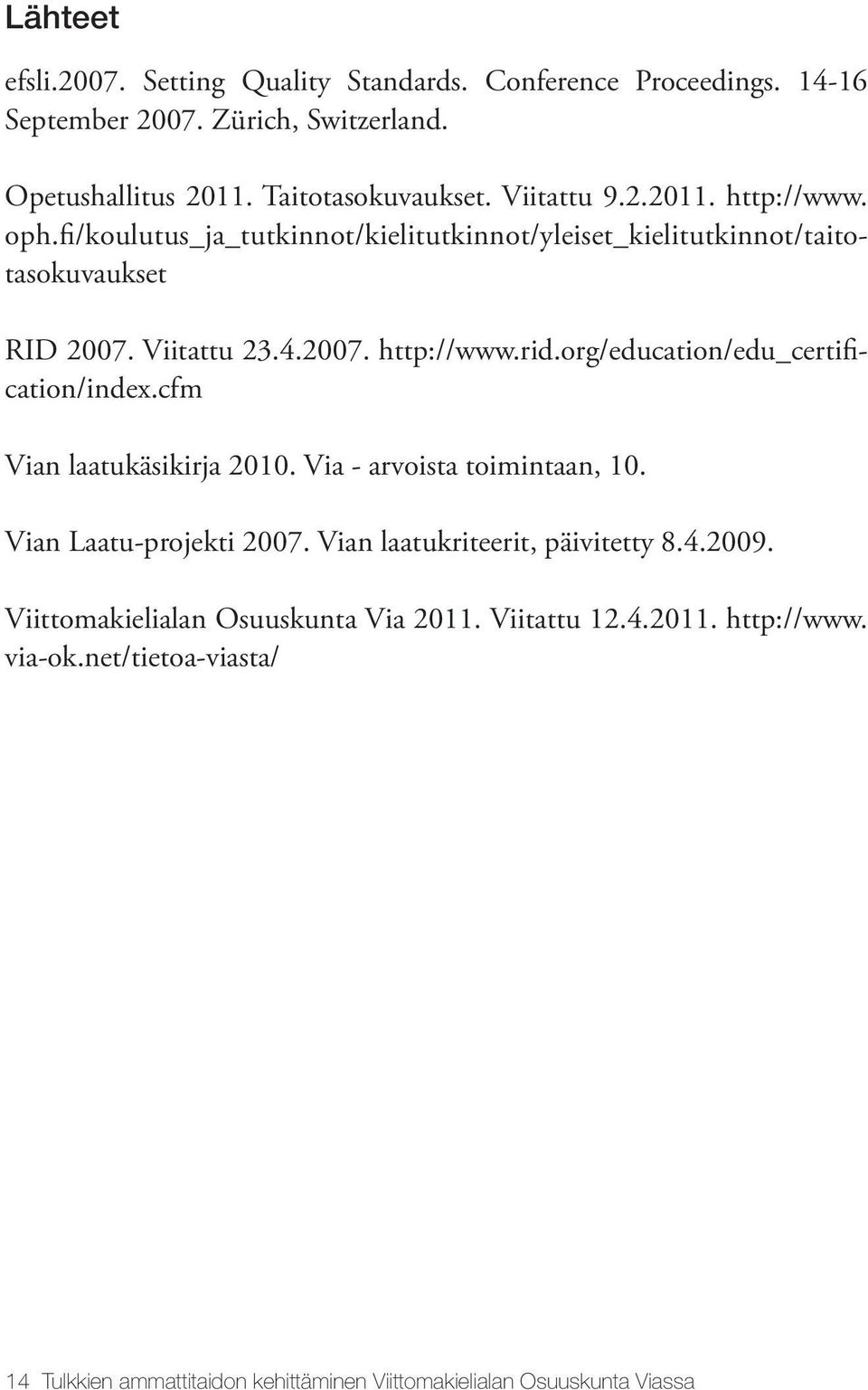 org/education/edu_certification/index.cfm Vian laatukäsikirja 2010. Via - arvoista toimintaan, 10. Vian Laatu-projekti 2007. Vian laatukriteerit, päivitetty 8.4.