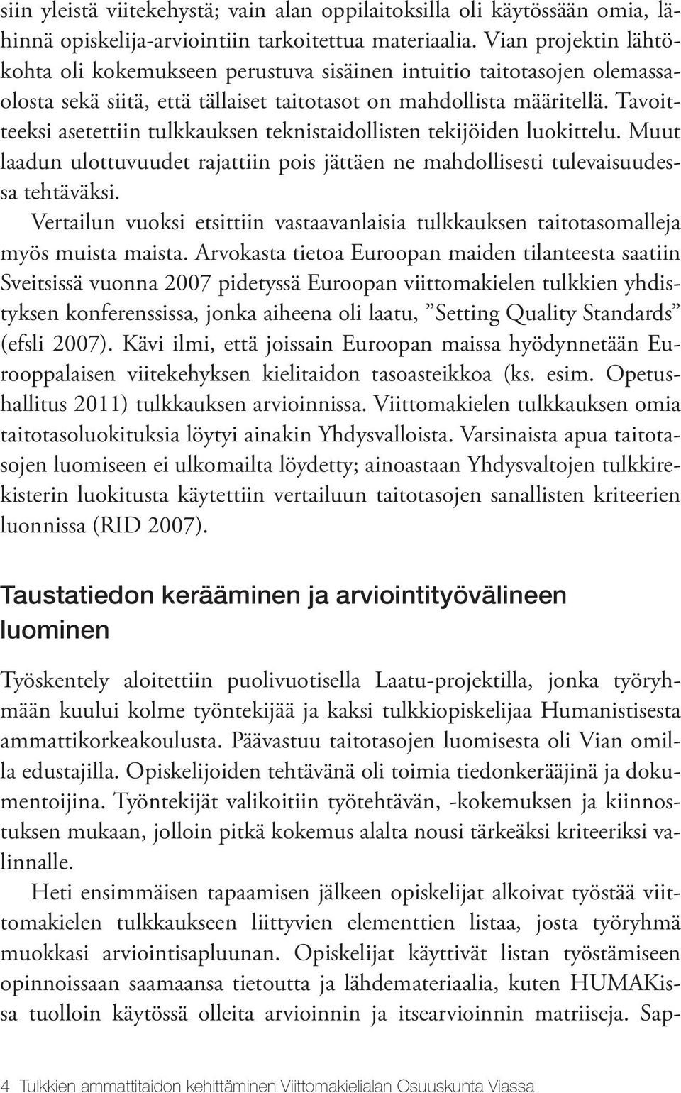 Tavoitteeksi asetettiin tulkkauksen teknistaidollisten tekijöiden luokittelu. Muut laadun ulottuvuudet rajattiin pois jättäen ne mahdollisesti tulevaisuudessa tehtäväksi.