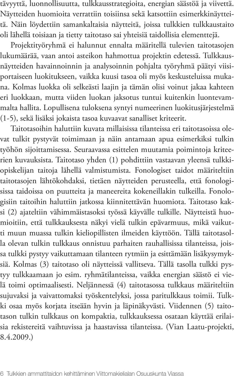 Projektityöryhmä ei halunnut ennalta määritellä tulevien taitotasojen lukumäärää, vaan antoi asteikon hahmottua projektin edetessä.