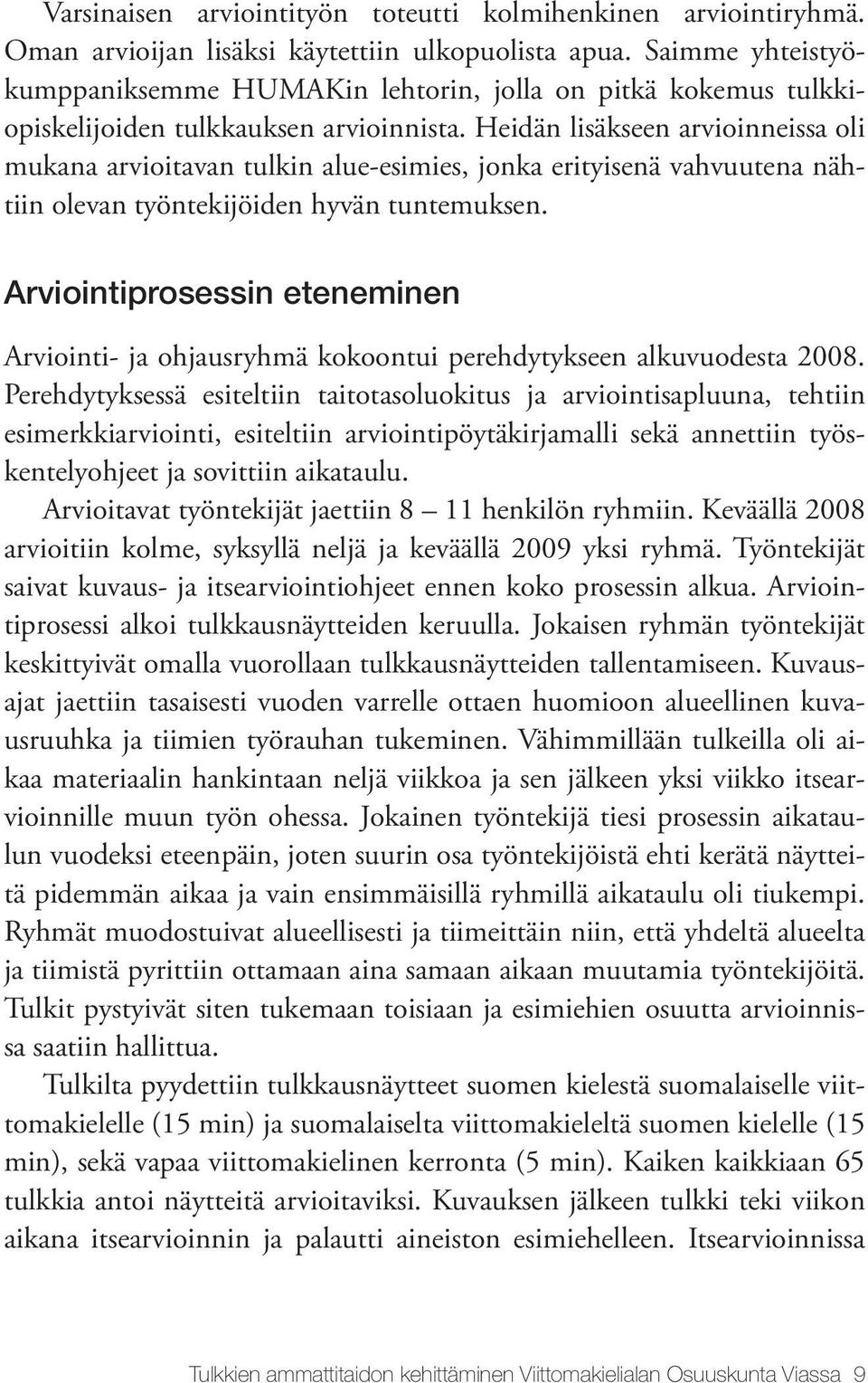 Heidän lisäkseen arvioinneissa oli mukana arvioitavan tulkin alue-esimies, jonka erityisenä vahvuutena nähtiin olevan työntekijöiden hyvän tuntemuksen.