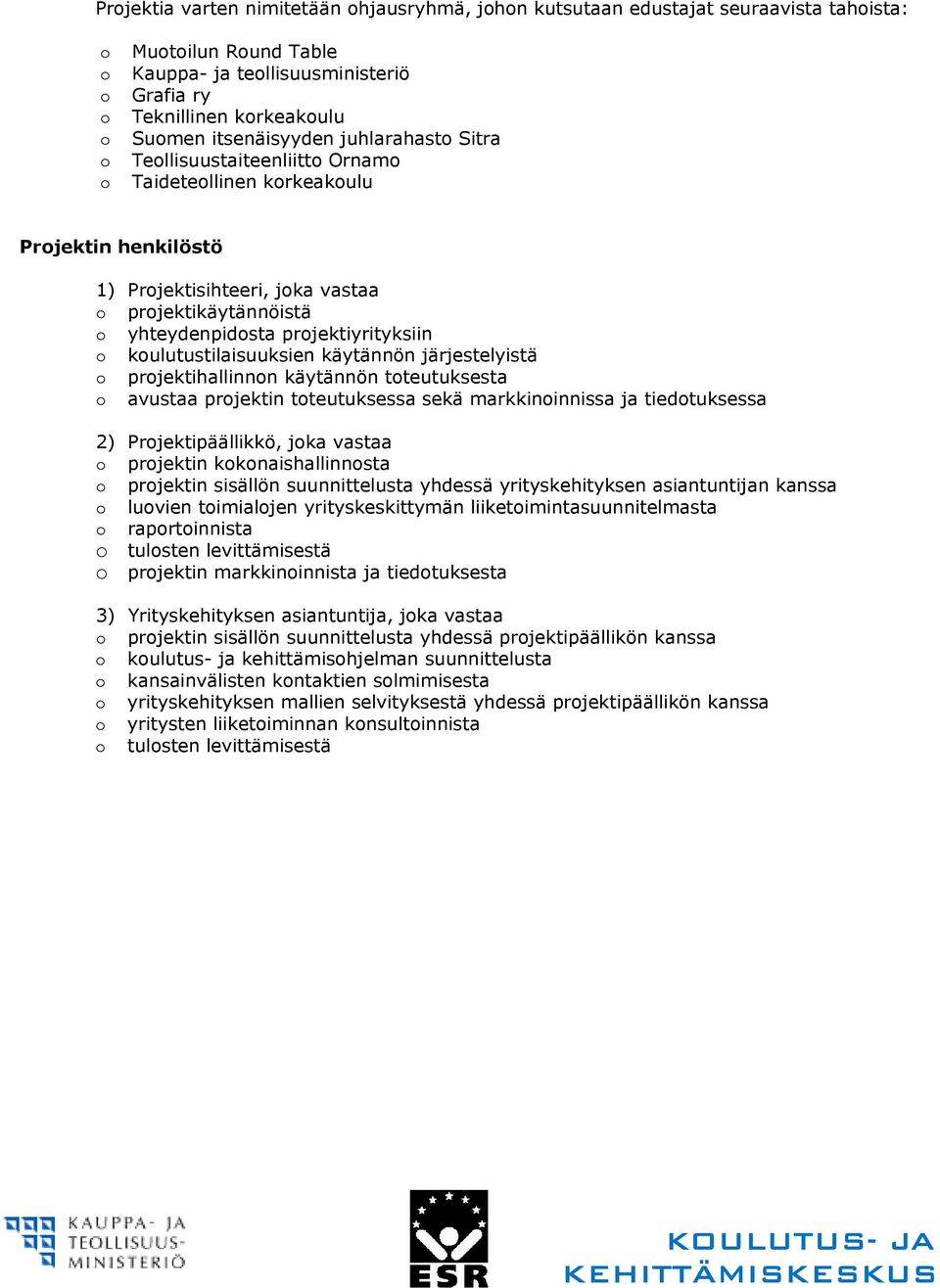 projektiyrityksiin o koulutustilaisuuksien käytännön järjestelyistä o projektihallinnon käytännön toteutuksesta o avustaa projektin toteutuksessa sekä markkinoinnissa ja tiedotuksessa 2)