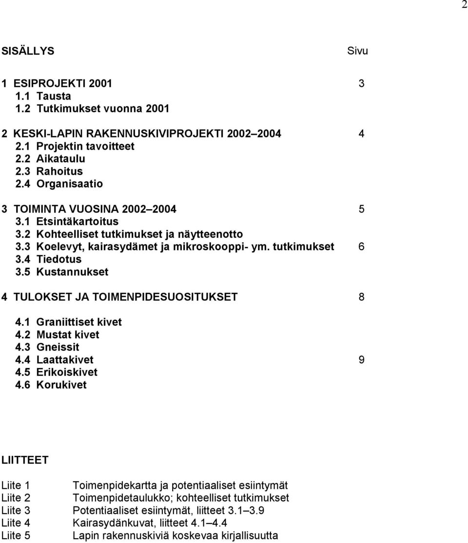 5 Kustannukset 4 TULOKSET JA TOIMENPIDESUOSITUKSET 8 4.1 Graniittiset kivet 4.2 Mustat kivet 4.3 Gneissit 4.4 Laattakivet 9 4.5 Erikoiskivet 4.