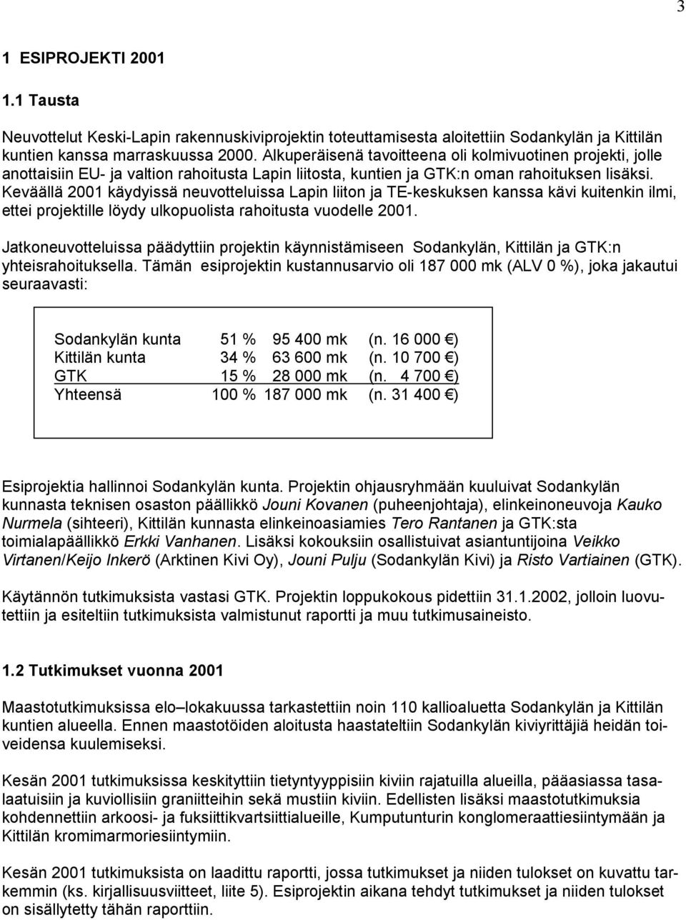 Keväällä 2001 käydyissä neuvotteluissa Lapin liiton ja TE-keskuksen kanssa kävi kuitenkin ilmi, ettei projektille löydy ulkopuolista rahoitusta vuodelle 2001.