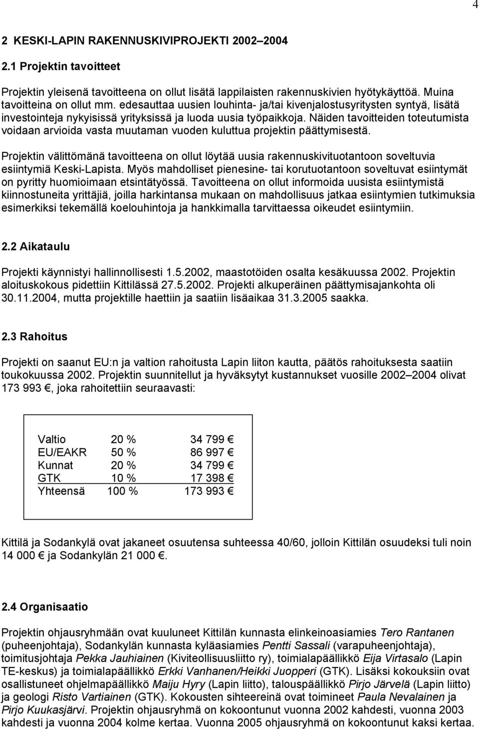 Näiden tavoitteiden toteutumista voidaan arvioida vasta muutaman vuoden kuluttua projektin päättymisestä.