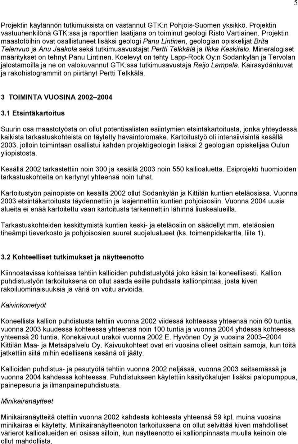 Mineralogiset määritykset on tehnyt Panu Lintinen. Koelevyt on tehty Lapp-Rock Oy:n Sodankylän ja Tervolan jalostamoilla ja ne on valokuvannut GTK:ssa tutkimusavustaja Reijo Lampela.