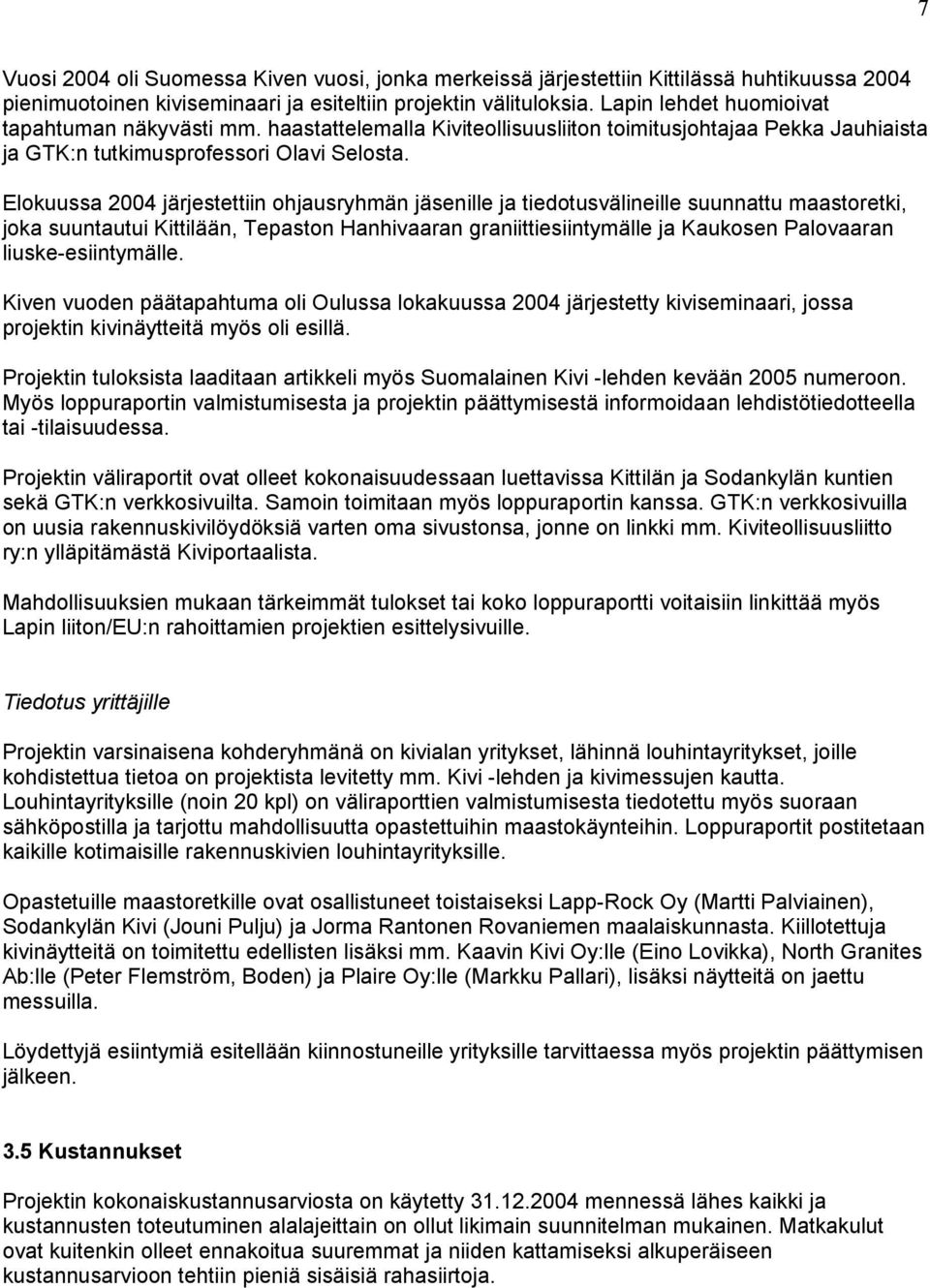 Elokuussa 2004 järjestettiin ohjausryhmän jäsenille ja tiedotusvälineille suunnattu maastoretki, joka suuntautui Kittilään, Tepaston Hanhivaaran graniittiesiintymälle ja Kaukosen Palovaaran