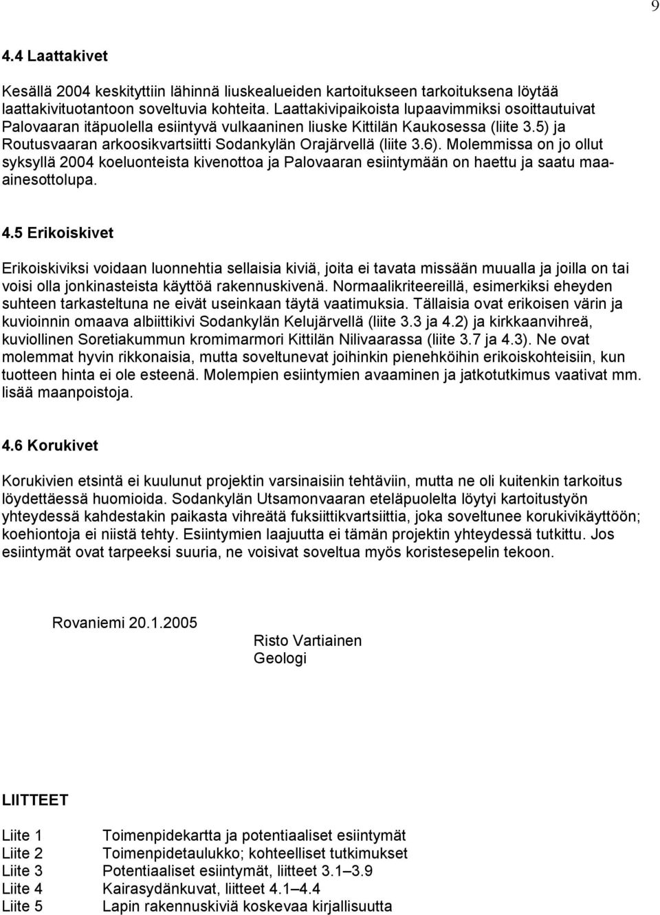 6). Molemmissa on jo ollut syksyllä 2004 koeluonteista kivenottoa ja Palovaaran esiintymään on haettu ja saatu maaainesottolupa. 4.