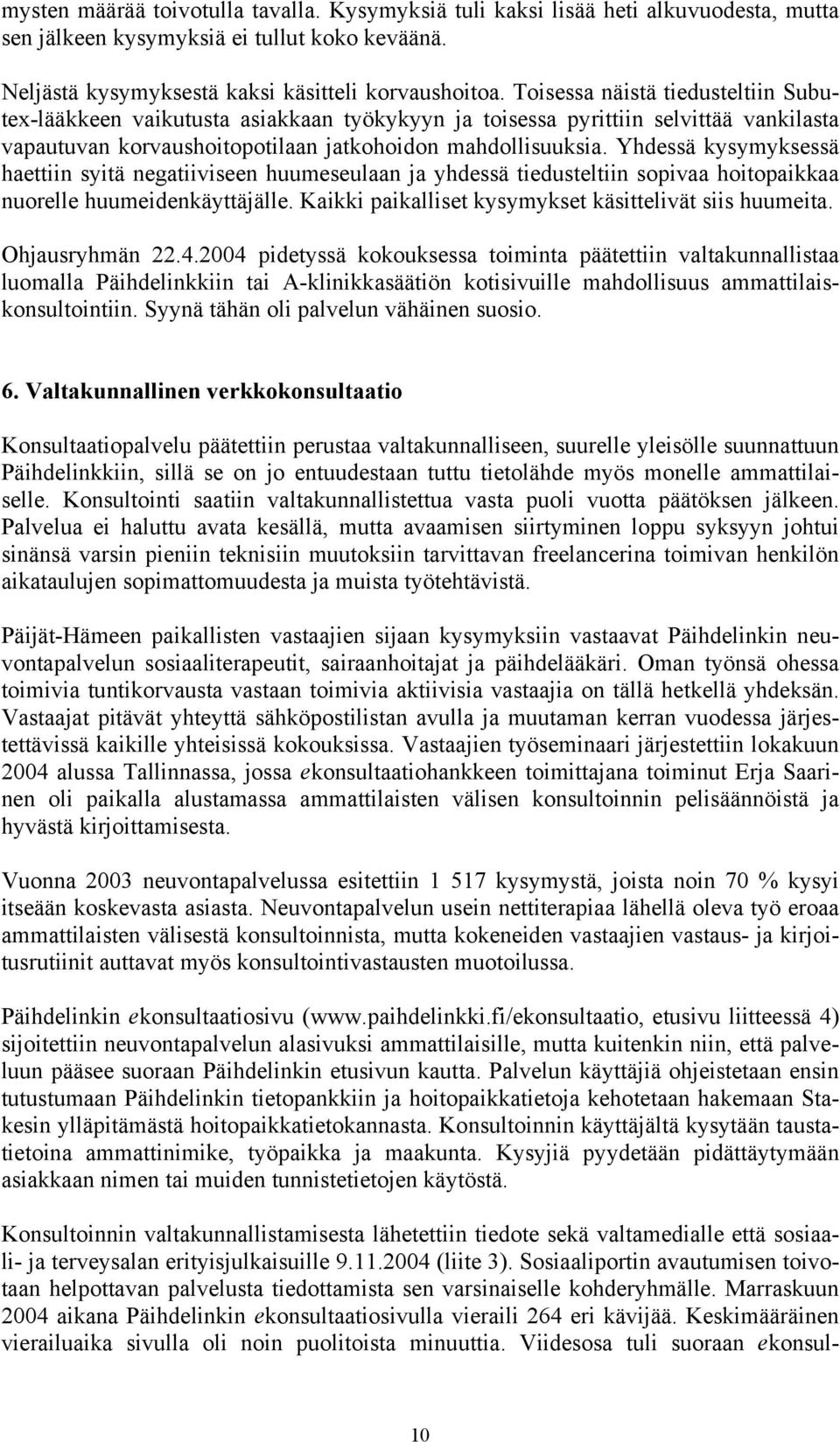 Yhdessä kysymyksessä haettiin syitä negatiiviseen huumeseulaan ja yhdessä tiedusteltiin sopivaa hoitopaikkaa nuorelle huumeidenkäyttäjälle. Kaikki paikalliset kysymykset käsittelivät siis huumeita.