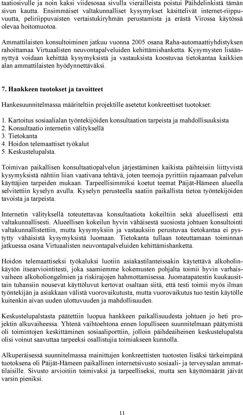 Ammattilaisten konsultoiminen jatkuu vuonna 2005 osana Raha-automaattiyhdistyksen rahoittamaa Virtuaalisten neuvontapalveluiden kehittämishanketta.