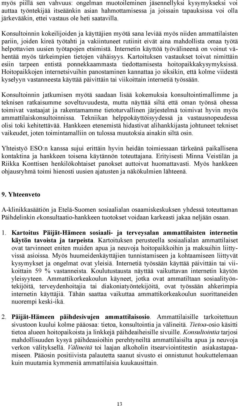 Konsultoinnin kokeilijoiden ja käyttäjien myötä sana leviää myös niiden ammattilaisten pariin, joiden kireä työtahti ja vakiintuneet rutiinit eivät aina mahdollista omaa työtä helpottavien uusien