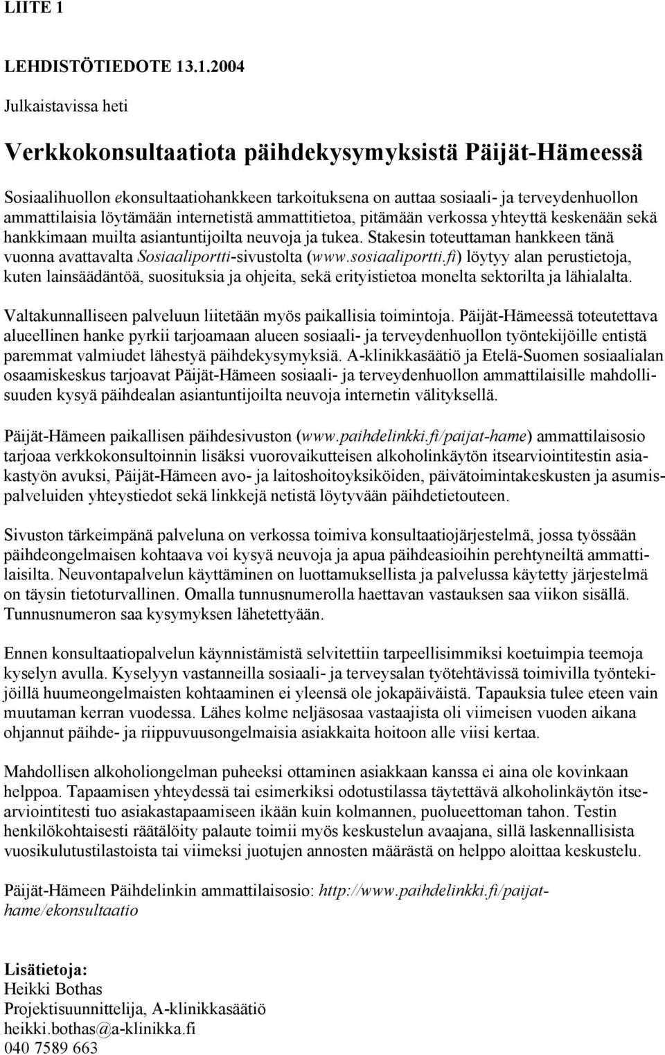 .1.2004 Julkaistavissa heti Verkkokonsultaatiota päihdekysymyksistä Päijät-Hämeessä Sosiaalihuollon ekonsultaatiohankkeen tarkoituksena on auttaa sosiaali- ja terveydenhuollon ammattilaisia löytämään