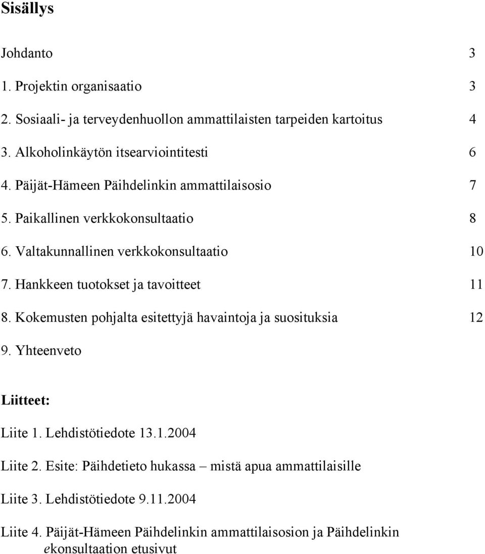 Hankkeen tuotokset ja tavoitteet 11 8. Kokemusten pohjalta esitettyjä havaintoja ja suosituksia 12 9. Yhteenveto Liitteet: Liite 1. Lehdistötiedote 13.1.2004 Liite 2.