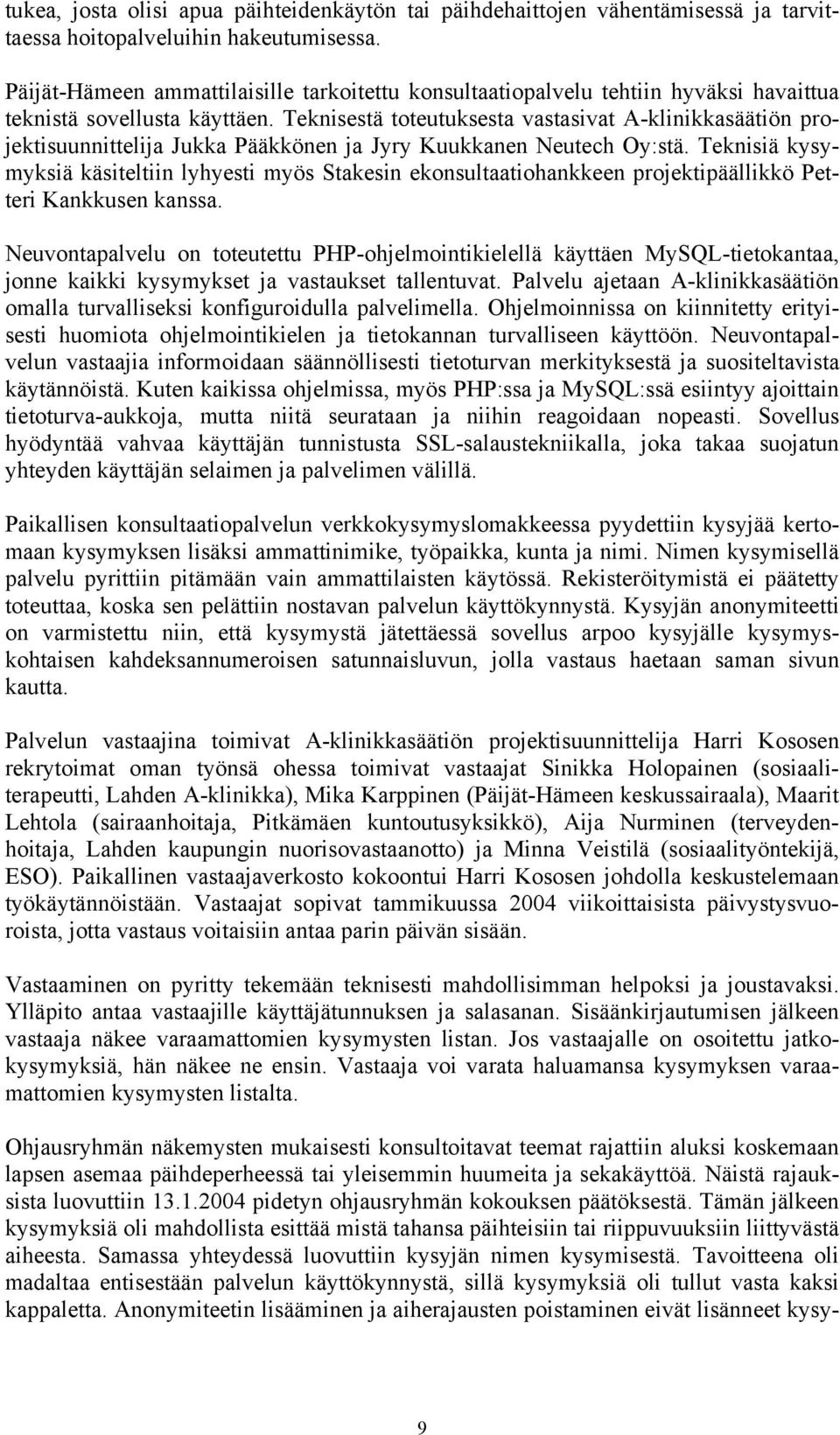 Teknisestä toteutuksesta vastasivat A-klinikkasäätiön projektisuunnittelija Jukka Pääkkönen ja Jyry Kuukkanen Neutech Oy:stä.