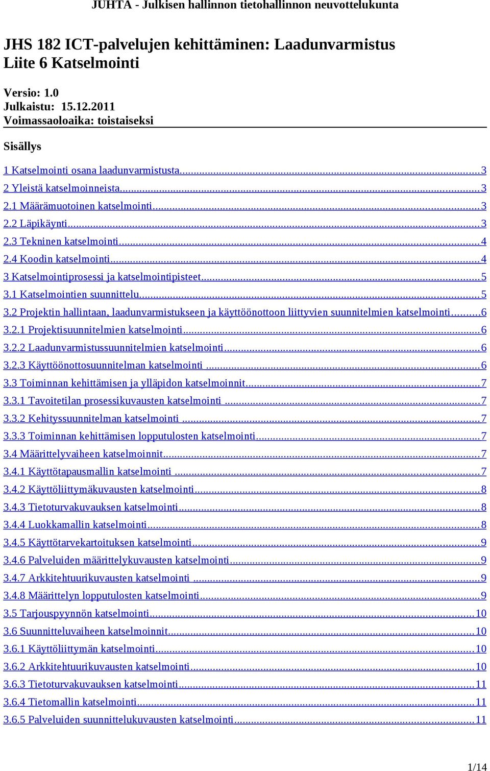 .. 5 3.1 Katselmointien suunnittelu... 5 3.2 Projektin hallintaan, laadunvarmistukseen ja käyttöönottoon liittyvien suunnitelmien katselmointi... 6 3.2.1 Projektisuunnitelmien katselmointi... 6 3.2.2 Laadunvarmistussuunnitelmien katselmointi.