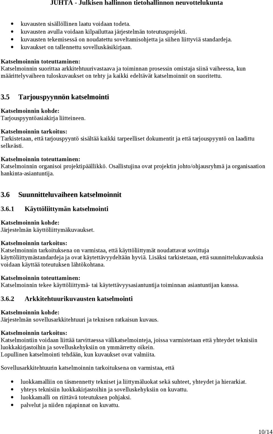 Katselmoinnin suorittaa arkkitehtuurivastaava ja toiminnan prosessin omistaja siinä vaiheessa, kun määrittelyvaiheen tuloskuvaukset on tehty ja kaikki edeltävät katselmoinnit on suoritettu. 3.