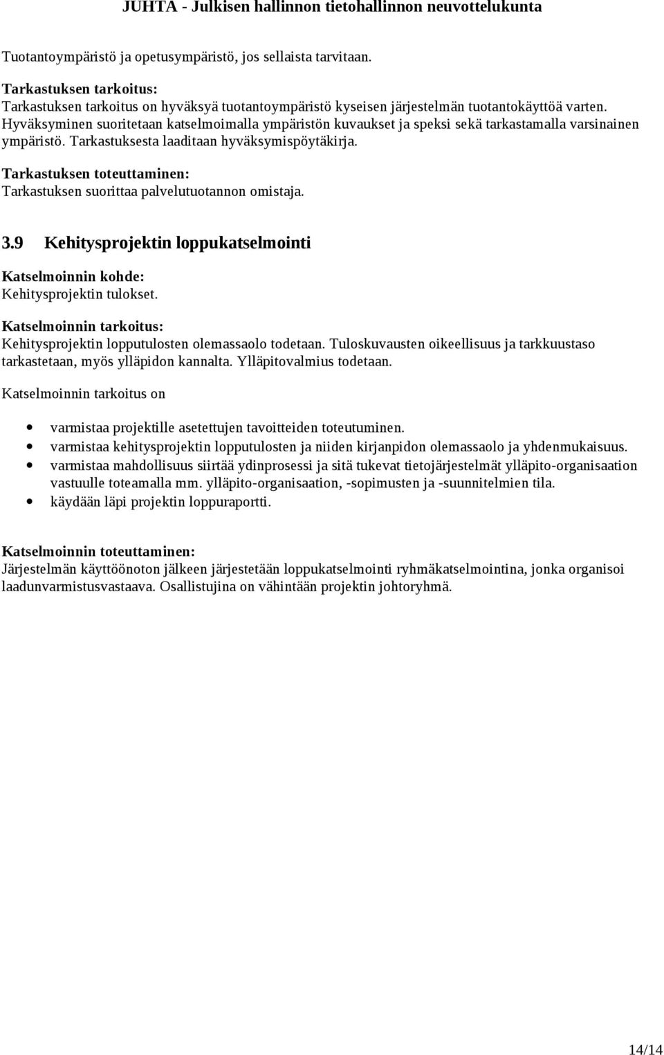 Tarkastuksen toteuttaminen: Tarkastuksen suorittaa palvelutuotannon omistaja. 3.9 Kehitysprojektin loppukatselmointi Kehitysprojektin tulokset. Kehitysprojektin lopputulosten olemassaolo todetaan.