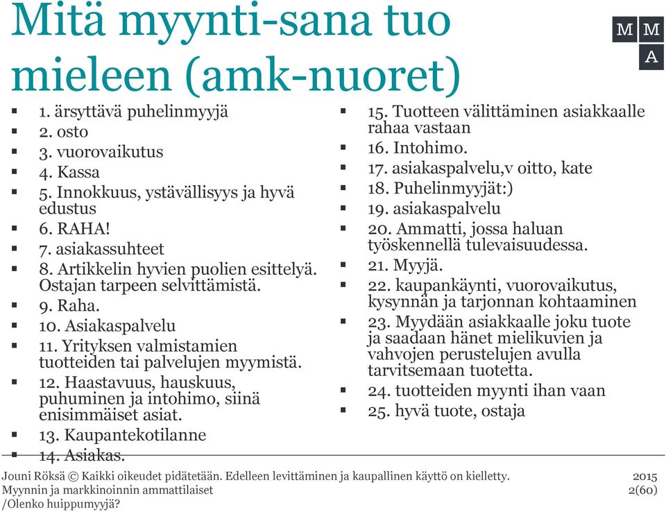 Haastavuus, hauskuus, puhuminen ja intohimo, siinä enisimmäiset asiat. 13. Kaupantekotilanne 14. Asiakas. 15. Tuotteen välittäminen asiakkaalle rahaa vastaan 16. Intohimo. 17.