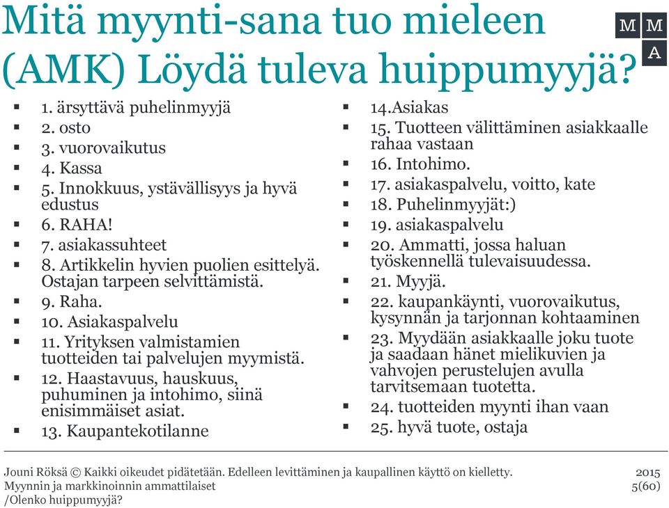 Haastavuus, hauskuus, puhuminen ja intohimo, siinä enisimmäiset asiat. 13. Kaupantekotilanne 14.Asiakas 15. Tuotteen välittäminen asiakkaalle rahaa vastaan 16. Intohimo. 17.