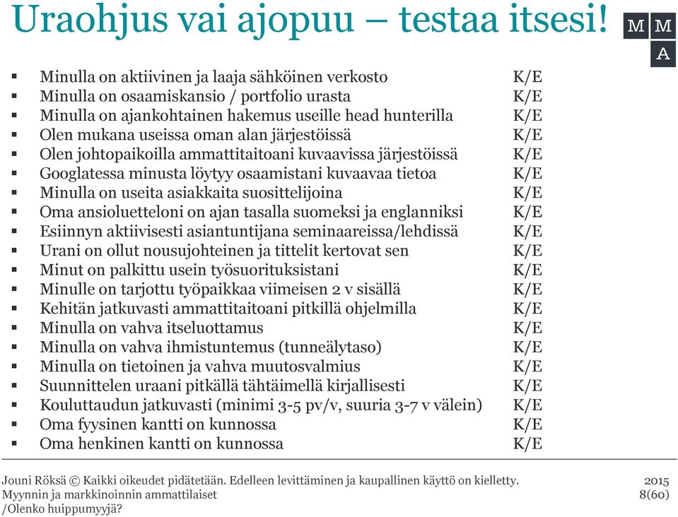 järjestöissä K/E Olen johtopaikoilla ammattitaitoani kuvaavissa järjestöissä K/E Googlatessa minusta löytyy osaamistani kuvaavaa tietoa K/E Minulla on useita asiakkaita suosittelijoina K/E Oma