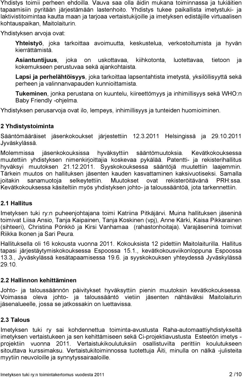 Yhdistyksen arvoja ovat: Yhteistyö, joka tarkoittaa avoimuutta, keskustelua, verkostoitumista ja hyvän kierrättämistä.