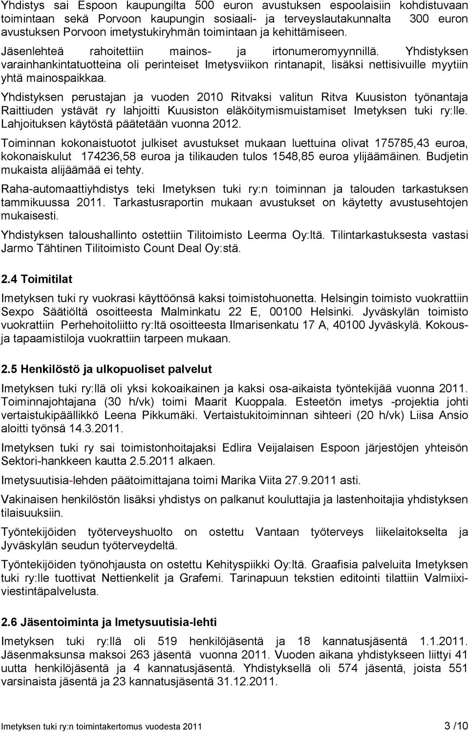 Yhdistyksen varainhankintatuotteina oli perinteiset Imetysviikon rintanapit, lisäksi nettisivuille myytiin yhtä mainospaikkaa.