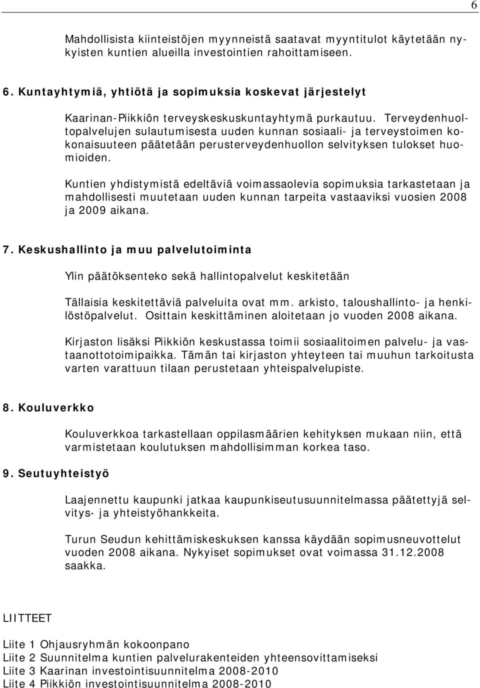 Terveydenhuoltopalvelujen sulautumisesta uuden kunnan sosiaali- ja terveystoimen kokonaisuuteen päätetään perusterveydenhuollon selvityksen tulokset huomioiden.