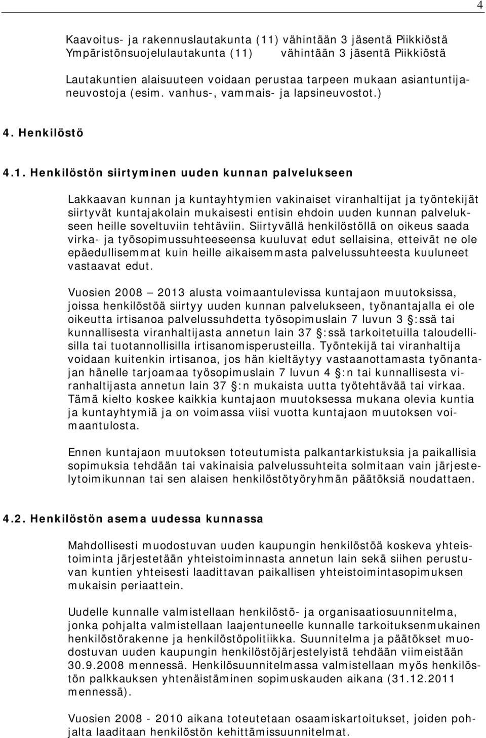 Henkilöstön siirtyminen uuden kunnan palvelukseen Lakkaavan kunnan ja kuntayhtymien vakinaiset viranhaltijat ja työntekijät siirtyvät kuntajakolain mukaisesti entisin ehdoin uuden kunnan palvelukseen