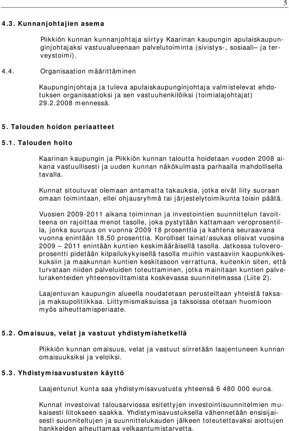 Talouden hoito Kaarinan kaupungin ja Piikkiön kunnan taloutta hoidetaan vuoden 2008 aikana vastuullisesti ja uuden kunnan näkökulmasta parhaalla mahdollisella tavalla.