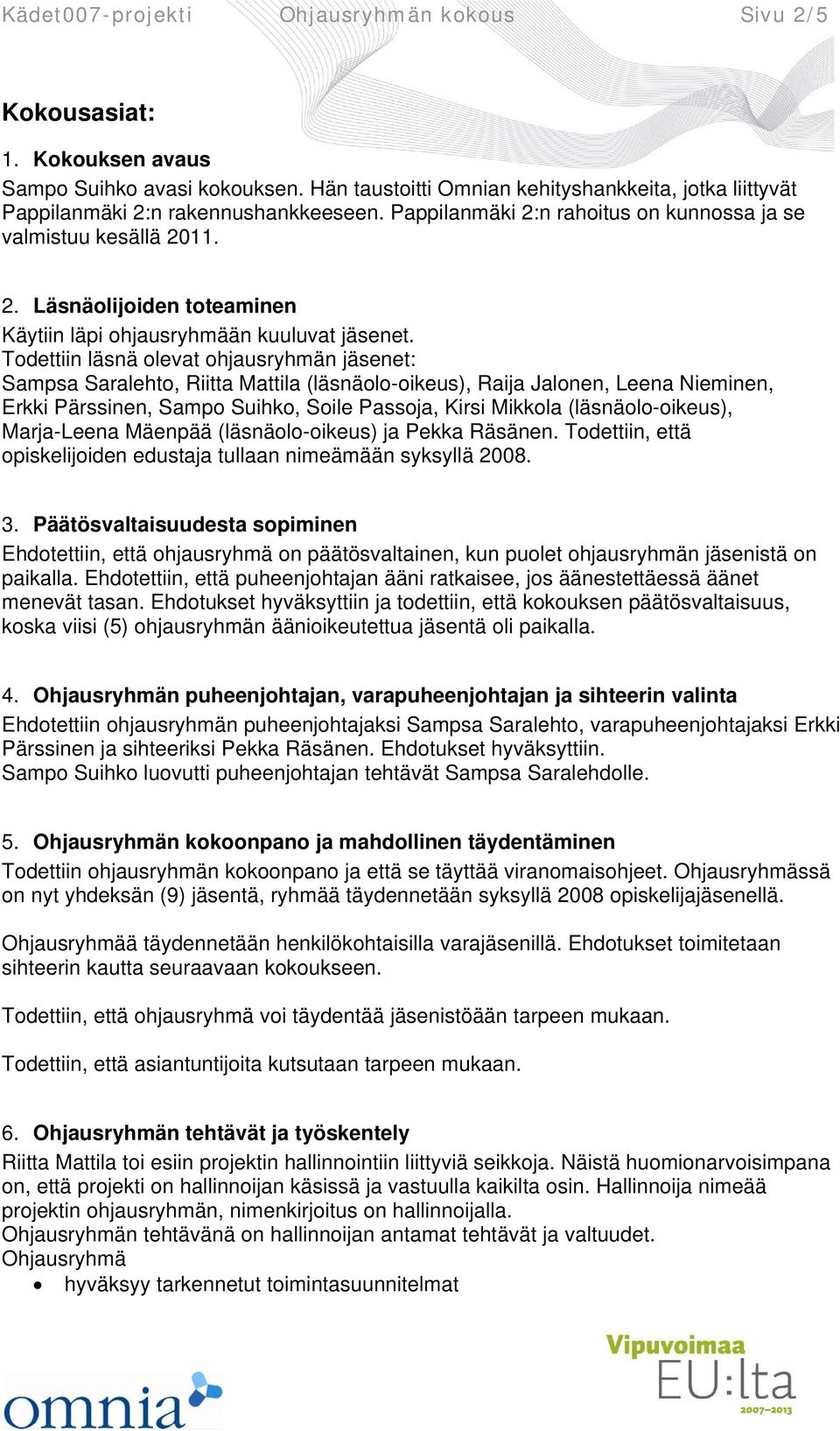 Todettiin läsnä olevat ohjausryhmän jäsenet: Sampsa Saralehto, Riitta Mattila (läsnäolo-oikeus), Raija Jalonen, Leena Nieminen, Erkki Pärssinen, Sampo Suihko, Soile Passoja, Kirsi Mikkola