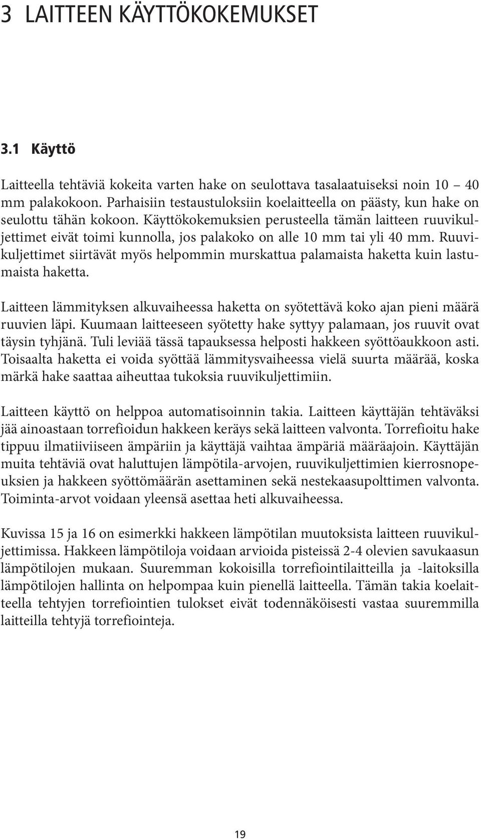 Käyttökokemuksien perusteella tämän laitteen ruuvikuljettimet eivät toimi kunnolla, jos palakoko on alle 10 mm tai yli 40 mm.