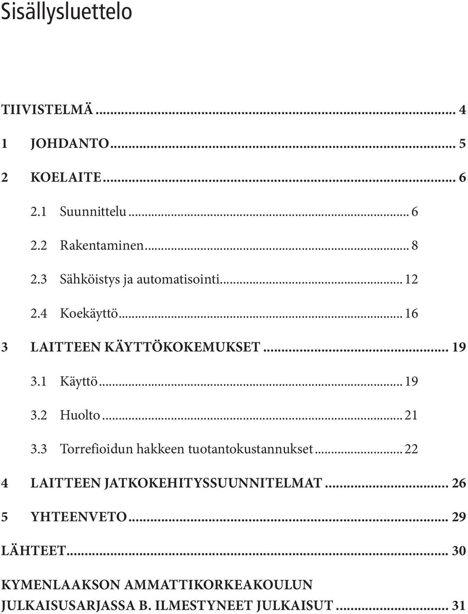 .. 21 3.3 Torrefioidun hakkeen tuotantokustannukset... 22 4 LAITTEEN JATKOKEHITYSSUUNNITELMAT... 26 5 YHTEENVETO.