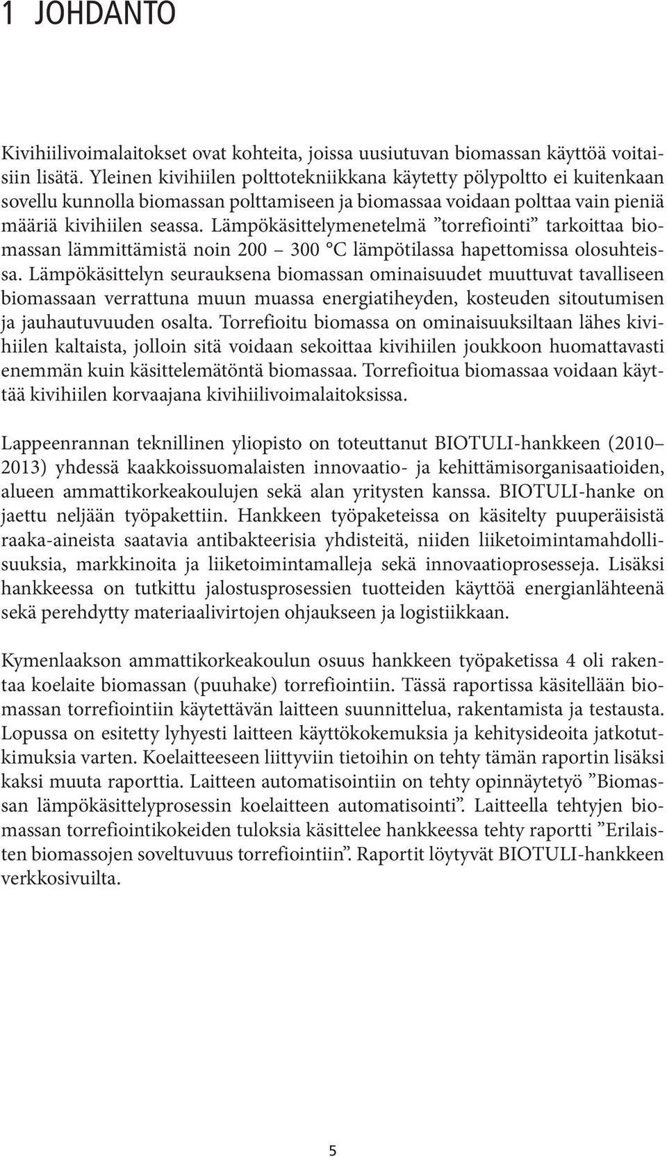 Lämpökäsittelymenetelmä torrefiointi tarkoittaa biomassan lämmittämistä noin 200 300 C lämpötilassa hapettomissa olosuhteissa.