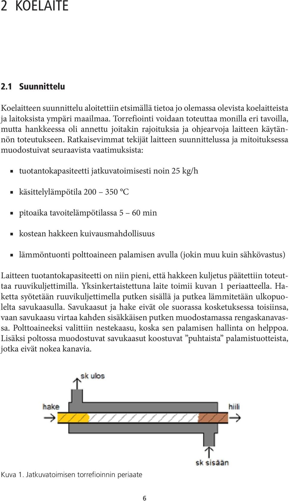 Ratkaisevimmat tekijät laitteen suunnittelussa ja mitoituksessa muodostuivat seuraavista vaatimuksista: 2.