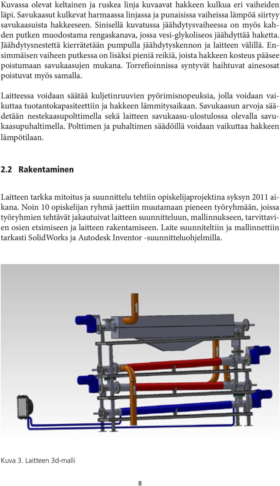 Sinisellä kuvatussa jäähdytysvaiheessa on myös kahden putken muodostama rengaskanava, jossa vesi-glykoliseos jäähdyttää haketta.