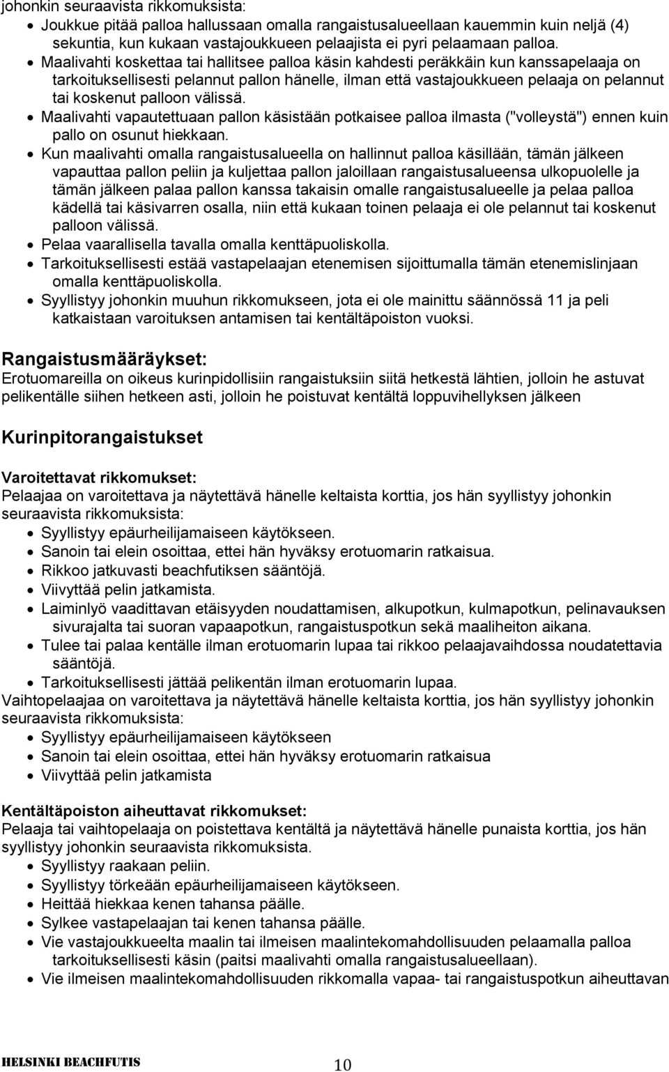 välissä. Maalivahti vapautettuaan pallon käsistään potkaisee palloa ilmasta ("volleystä") ennen kuin pallo on osunut hiekkaan.