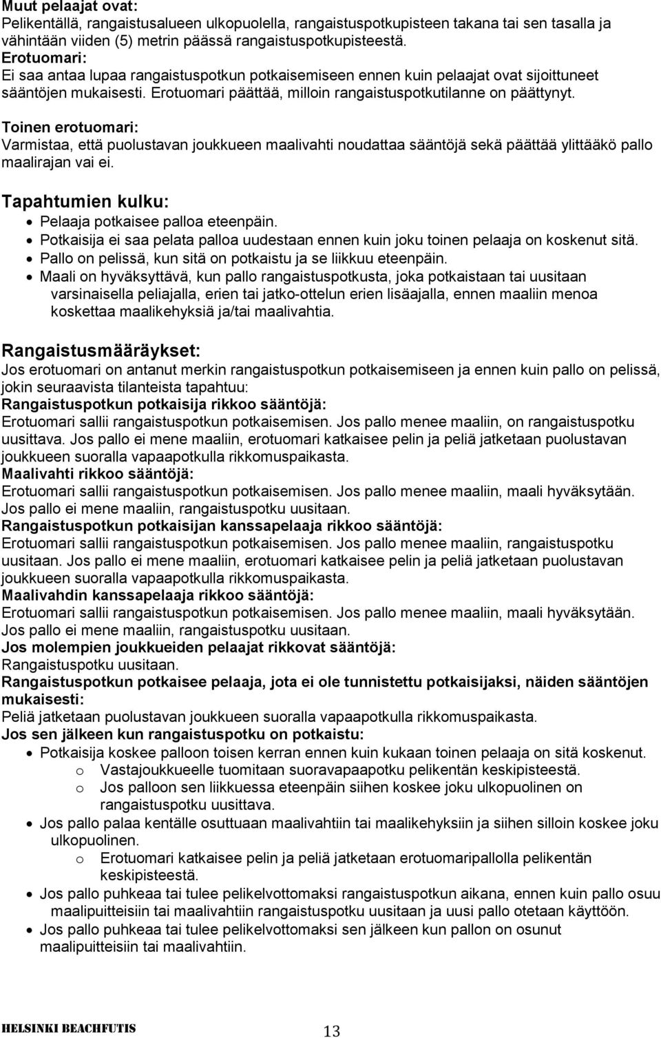 Toinen erotuomari: Varmistaa, että puolustavan joukkueen maalivahti noudattaa sääntöjä sekä päättää ylittääkö pallo maalirajan vai ei. Tapahtumien kulku: Pelaaja potkaisee palloa eteenpäin.