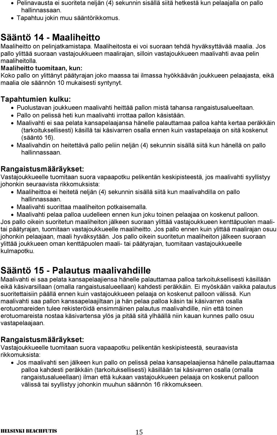 Maaliheitto tuomitaan, kun: Koko pallo on ylittänyt päätyrajan joko maassa tai ilmassa hyökkäävän joukkueen pelaajasta, eikä maalia ole säännön 10 mukaisesti syntynyt.