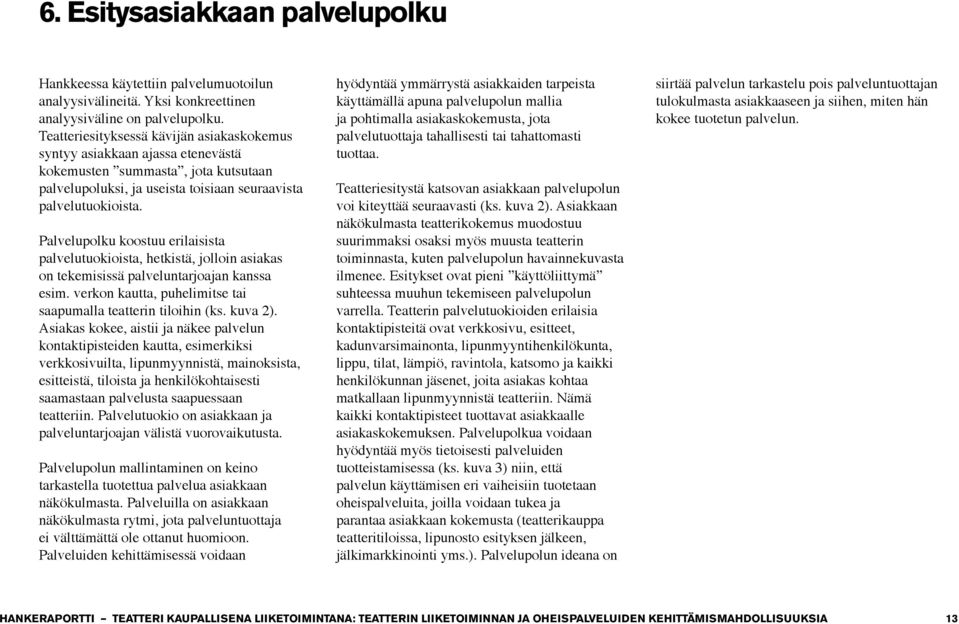 Palvelupolku koostuu erilaisista palvelutuokioista, hetkistä, jolloin asiakas on tekemisissä palveluntarjoajan kanssa esim. verkon kautta, puhelimitse tai saapumalla teatterin tiloihin (ks. kuva 2).