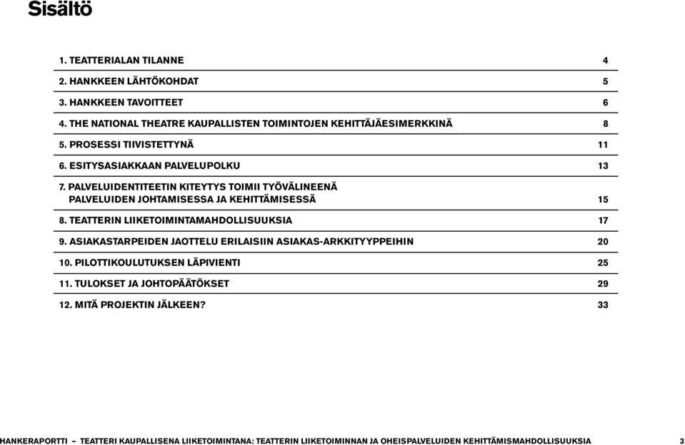 Teatterin liiketoimintamahdollisuuksia 17 9. asiakastarpeiden jaottelu erilaisiin asiakas-arkkityyppeihin 20 10. Pilottikoulutuksen läpivienti 25 11.