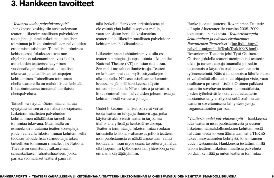 ohjelmiston rakentaminen, vuosikello, asiakkaiden teatterissa käyminen vuodenaikojen mukaisesti, taiteelliset tekotavat ja taiteellisten tekotapojen kehittäminen.