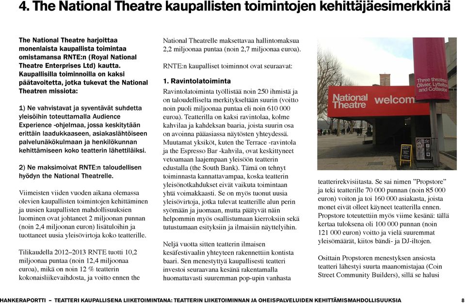 Kaupallisilla toiminnoilla on kaksi päätavoitetta, jotka tukevat the National Theatren missiota: 1) Ne vahvistavat ja syventävät suhdetta yleisöihin toteuttamalla Audience Experience ohjelmaa, jossa