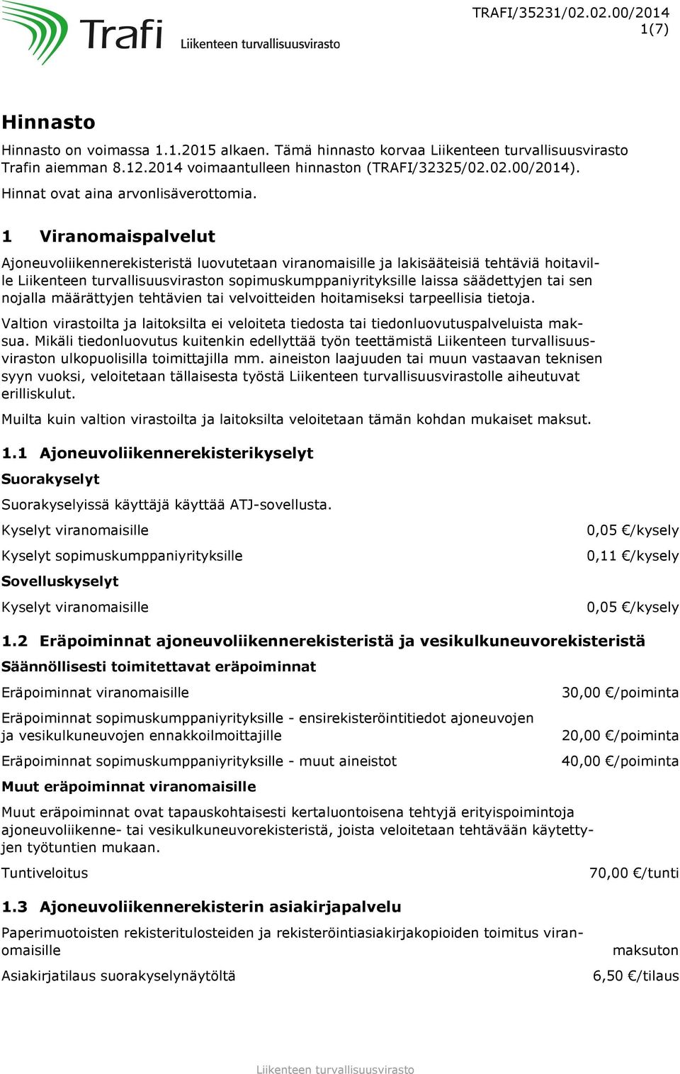 1 Viranomaispalvelut Ajoneuvoliikennerekisteristä luovutetaan viranomaisille ja lakisääteisiä tehtäviä hoitaville n sopimuskumppaniyrityksille laissa säädettyjen tai sen nojalla määrättyjen tehtävien