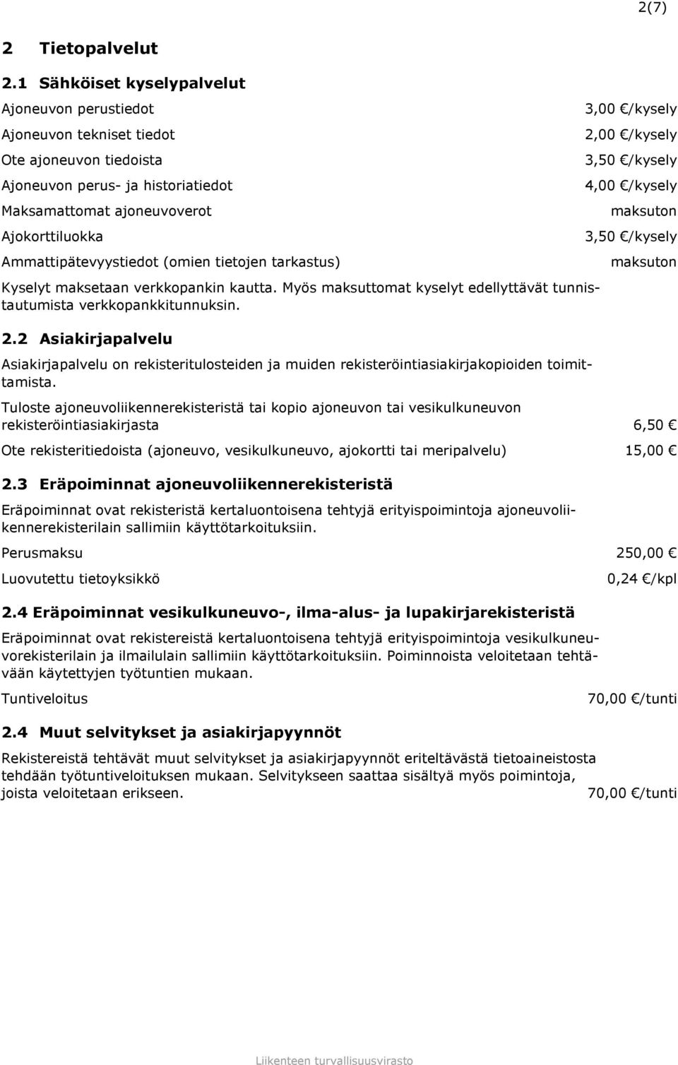 (omien tietojen tarkastus) Kyselyt maksetaan verkkopankin kautta. Myös maksuttomat kyselyt edellyttävät tunnistautumista verkkopankkitunnuksin. 2.