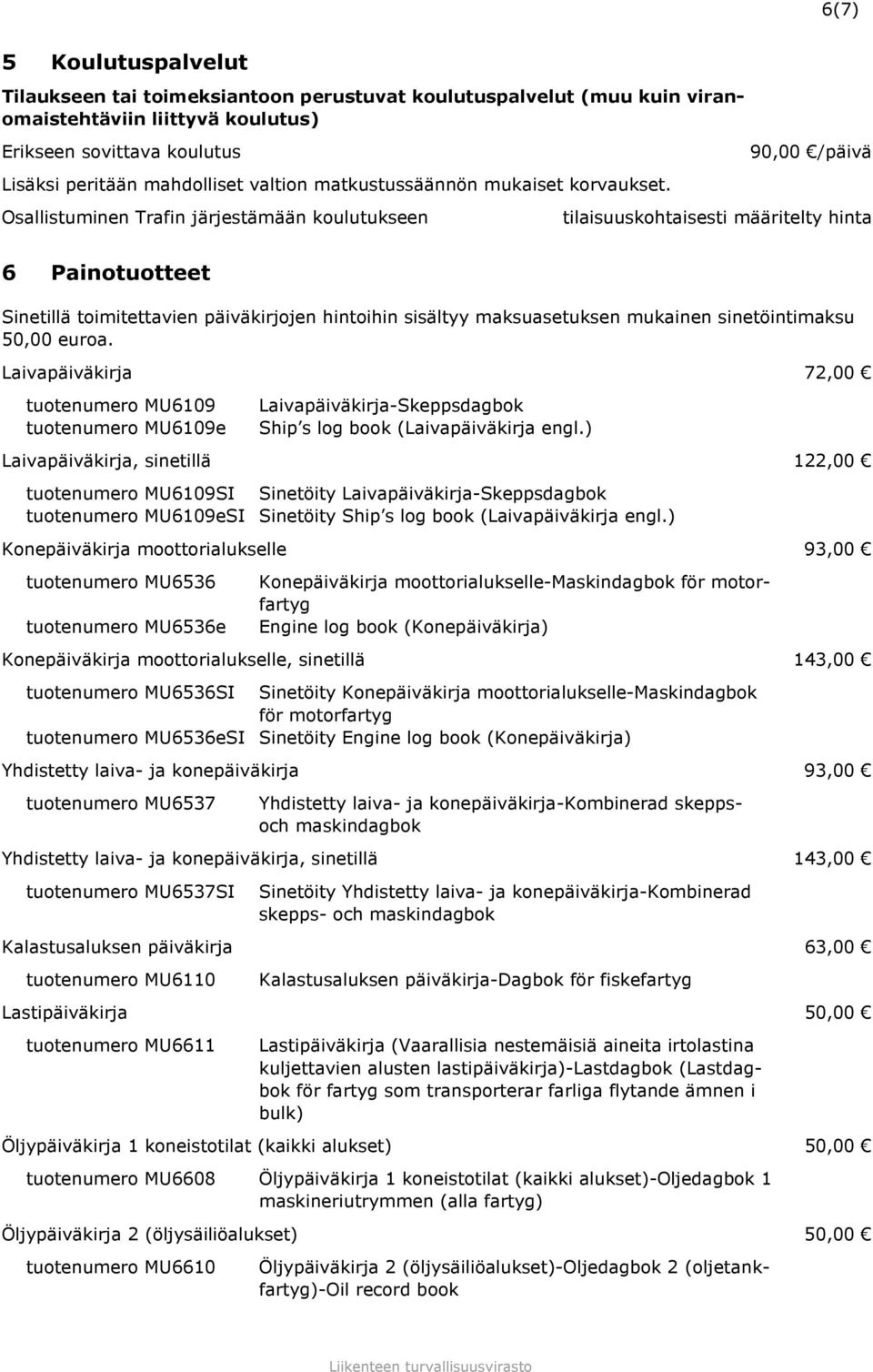 Osallistuminen Trafin järjestämään koulutukseen 90,00 /päivä tilaisuuskohtaisesti määritelty hinta 6 Painotuotteet Sinetillä toimitettavien päiväkirjojen hintoihin sisältyy maksuasetuksen mukainen