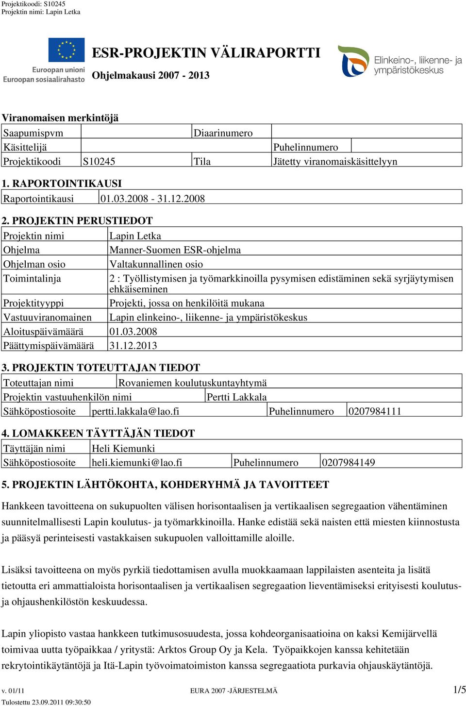 PROJEKTIN PERUSTIEDOT Projektin nimi Lapin Letka Ohjelma Manner-Suomen ESR-ohjelma Ohjelman osio Valtakunnallinen osio Toimintalinja 2 : Työllistymisen ja työmarkkinoilla pysymisen edistäminen sekä
