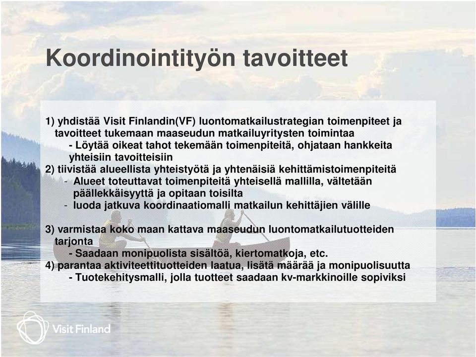 vältetään päällekkäisyyttä ja opitaan toisilta - luoda jatkuva koordinaatiomalli matkailun kehittäjien välille 3) varmistaa koko maan kattava maaseudun luontomatkailutuotteiden tarjonta -