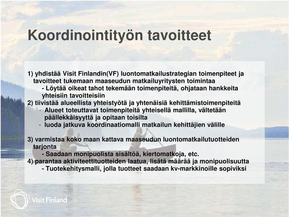 vältetään päällekkäisyyttä ja opitaan toisilta - luoda jatkuva koordinaatiomalli matkailun kehittäjien välille 3) varmistaa koko maan kattava maaseudun luontomatkailutuotteiden tarjonta -