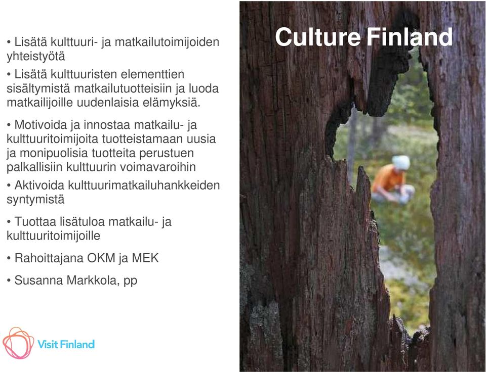 Culture Finland Motivoida ja innostaa matkailu- ja kulttuuritoimijoita tuotteistamaan uusia ja monipuolisia tuotteita