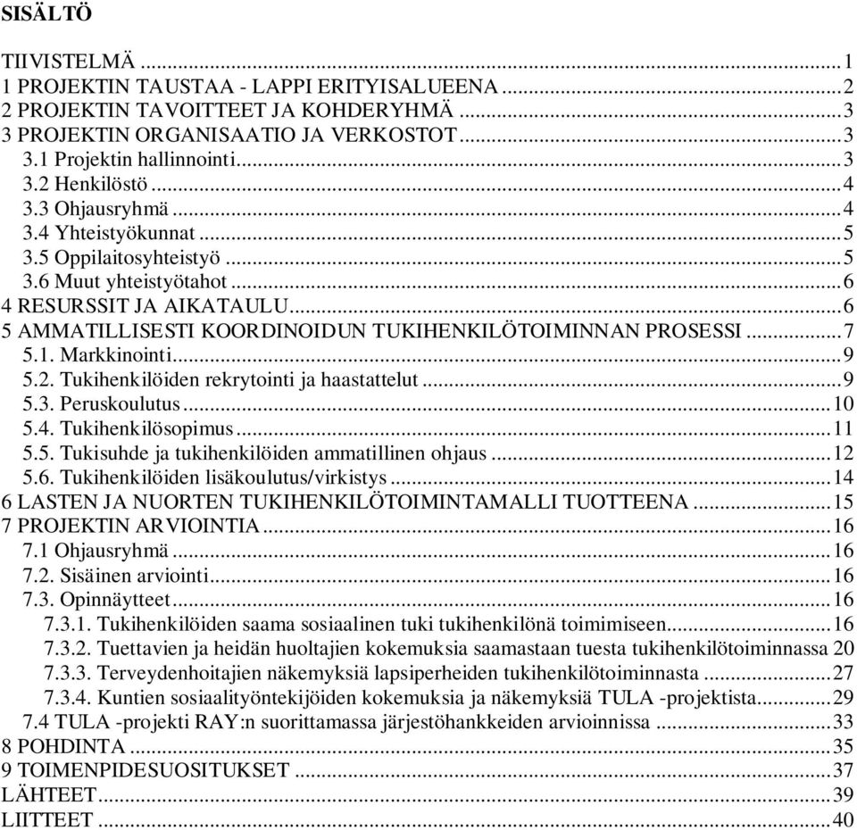 1. Markkinointi...9 5.2. Tukihenkilöiden rekrytointi ja haastattelut...9 5.3. Peruskoulutus...10 5.4. Tukihenkilösopimus...11 5.5. Tukisuhde ja tukihenkilöiden ammatillinen ohjaus...12 5.6.