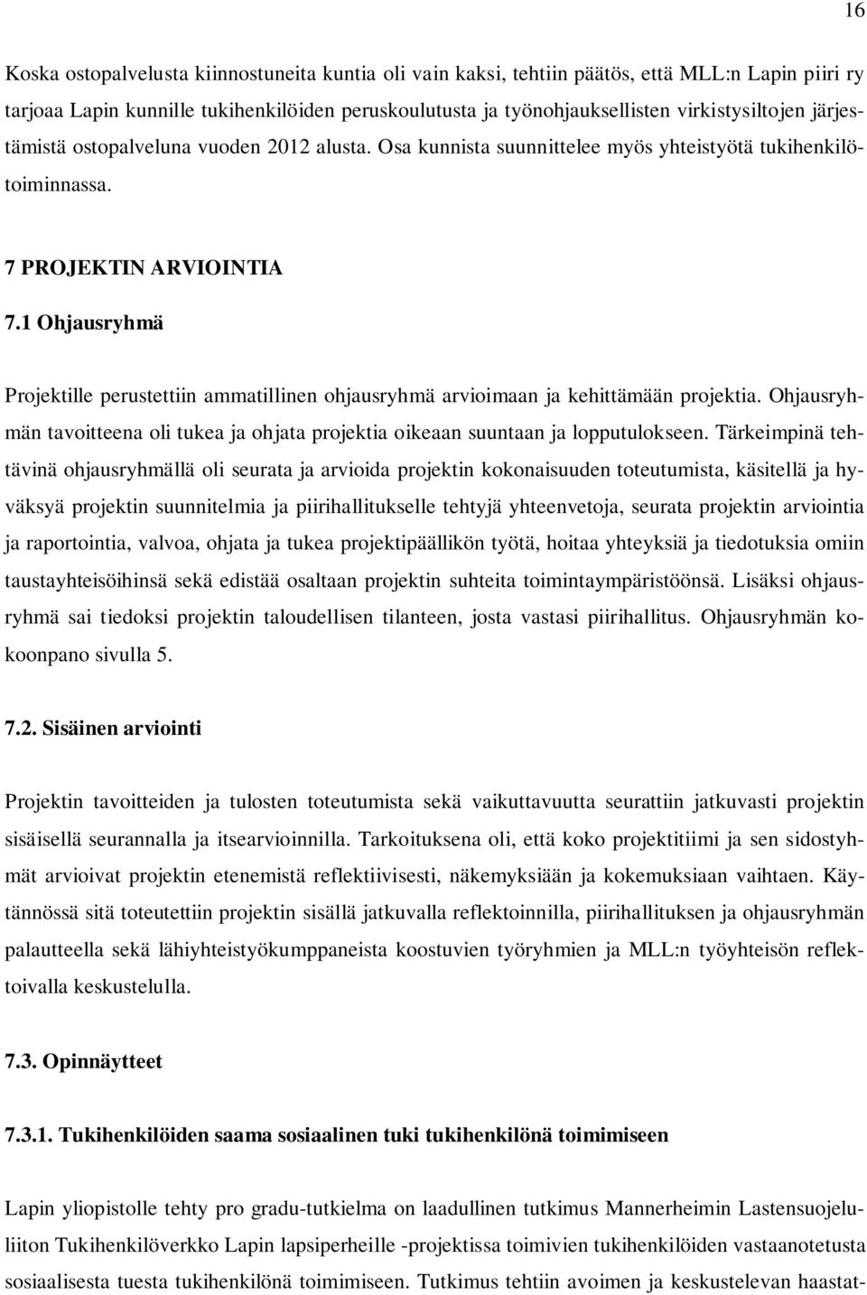 1 Ohjausryhmä Projektille perustettiin ammatillinen ohjausryhmä arvioimaan ja kehittämään projektia. Ohjausryhmän tavoitteena oli tukea ja ohjata projektia oikeaan suuntaan ja lopputulokseen.